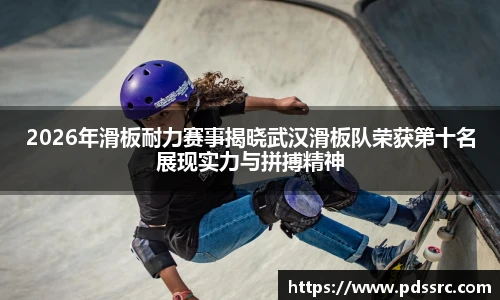 NBA直播2026年滑板耐力赛事揭晓武汉滑板队荣获第十名展现实力与拼搏精神
